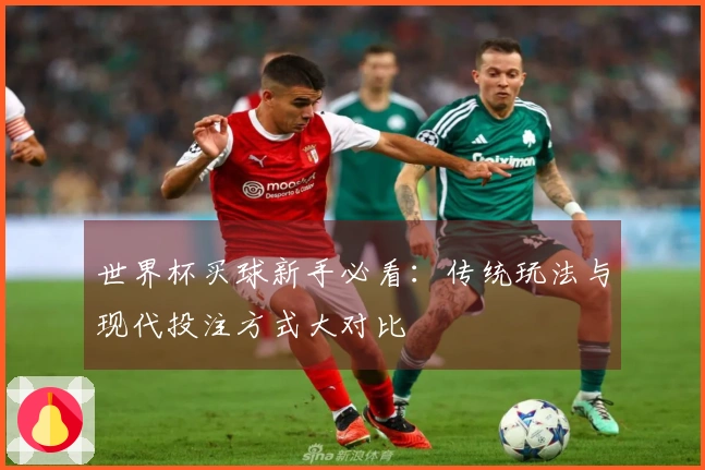世界杯买球新手必看：传统玩法与现代投注方式大对比