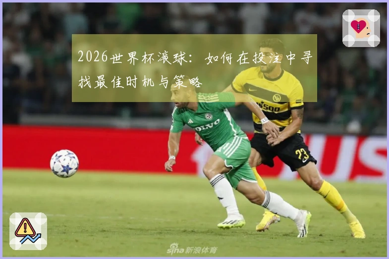 2026世界杯滚球：如何在投注中寻找最佳时机与策略